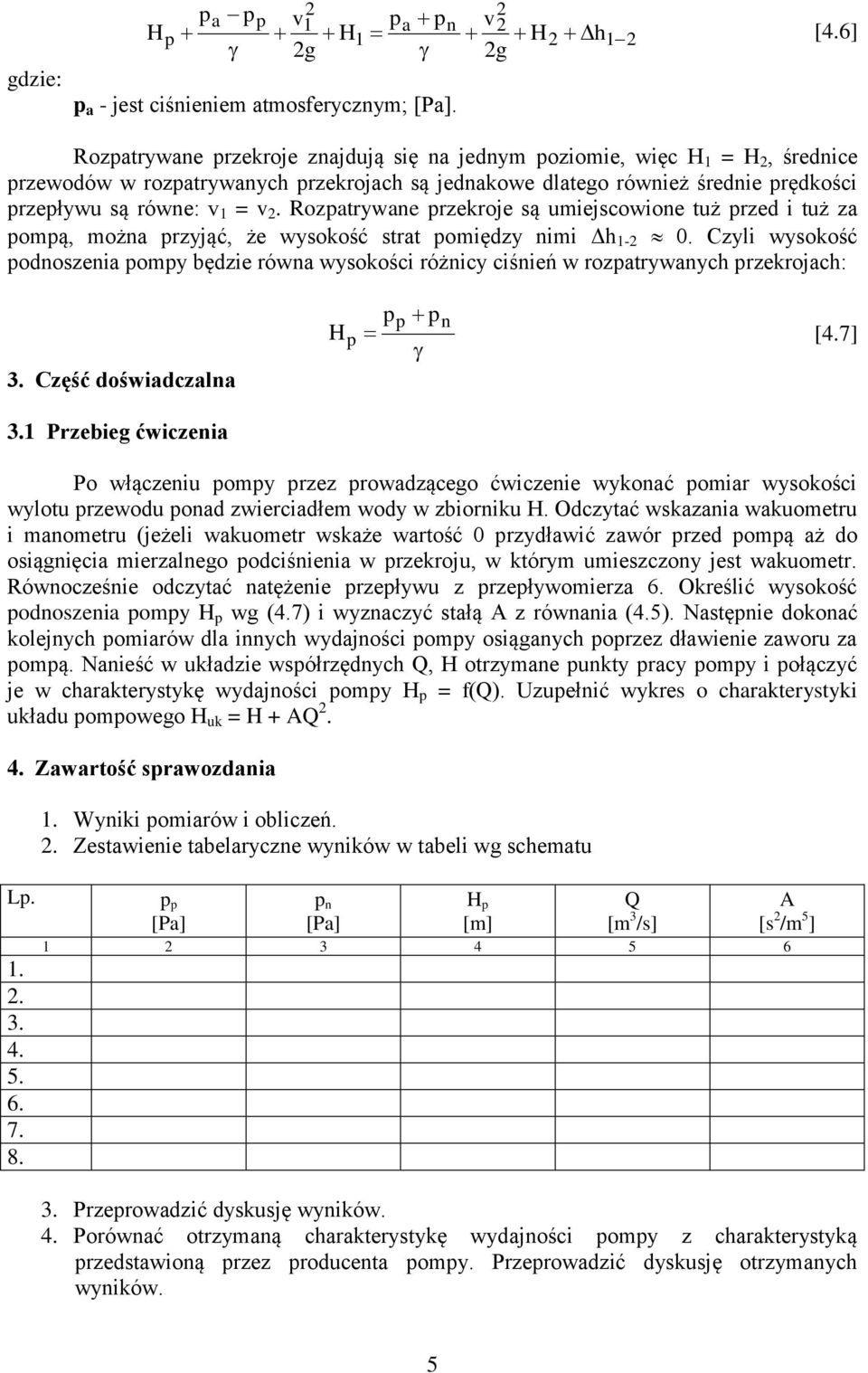 Rozpatrywane przekroje są umiejscowione tuż przed i tuż za pompą, można przyjąć, że wysokość strat pomiędzy nimi Δh - 0.