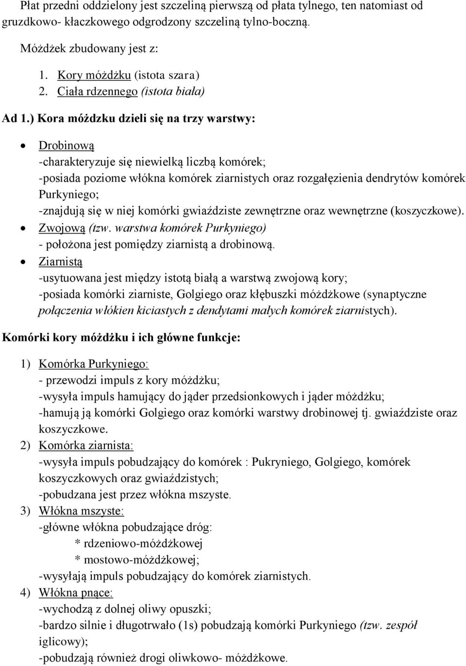 ) Kora móżdzku dzieli się na trzy warstwy: Drobinową -charakteryzuje się niewielką liczbą komórek; -posiada poziome włókna komórek ziarnistych oraz rozgałęzienia dendrytów komórek Purkyniego;