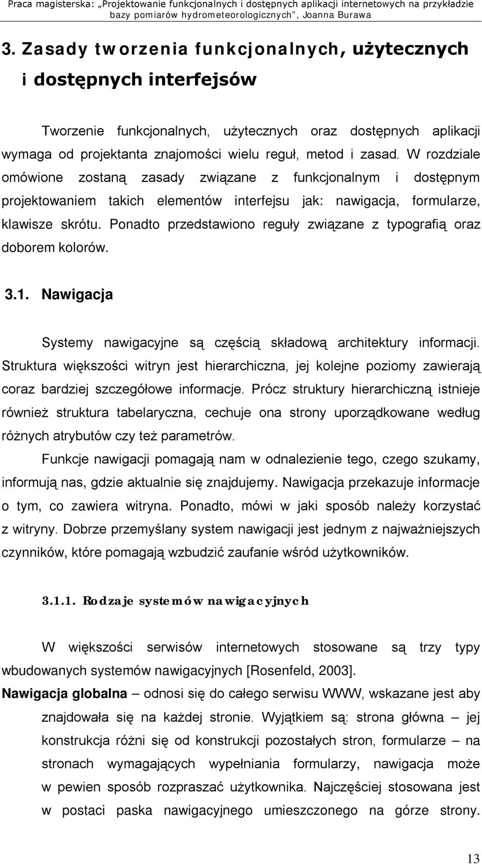 Ponadto przedstawiono reguły związane z typografią oraz doborem kolorów. 3.1. Nawigacja Systemy nawigacyjne są częścią składową architektury informacji.