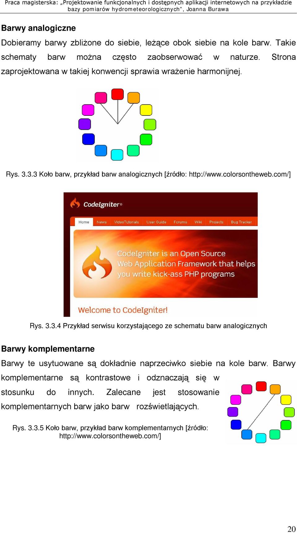 3.3 Koło barw, przykład barw analogicznych [źródło: http://www.colorsontheweb.com/] Rys. 3.3.4 Przykład serwisu korzystającego ze schematu barw analogicznych Barwy komplementarne Barwy te usytuowane są dokładnie naprzeciwko siebie na kole barw.