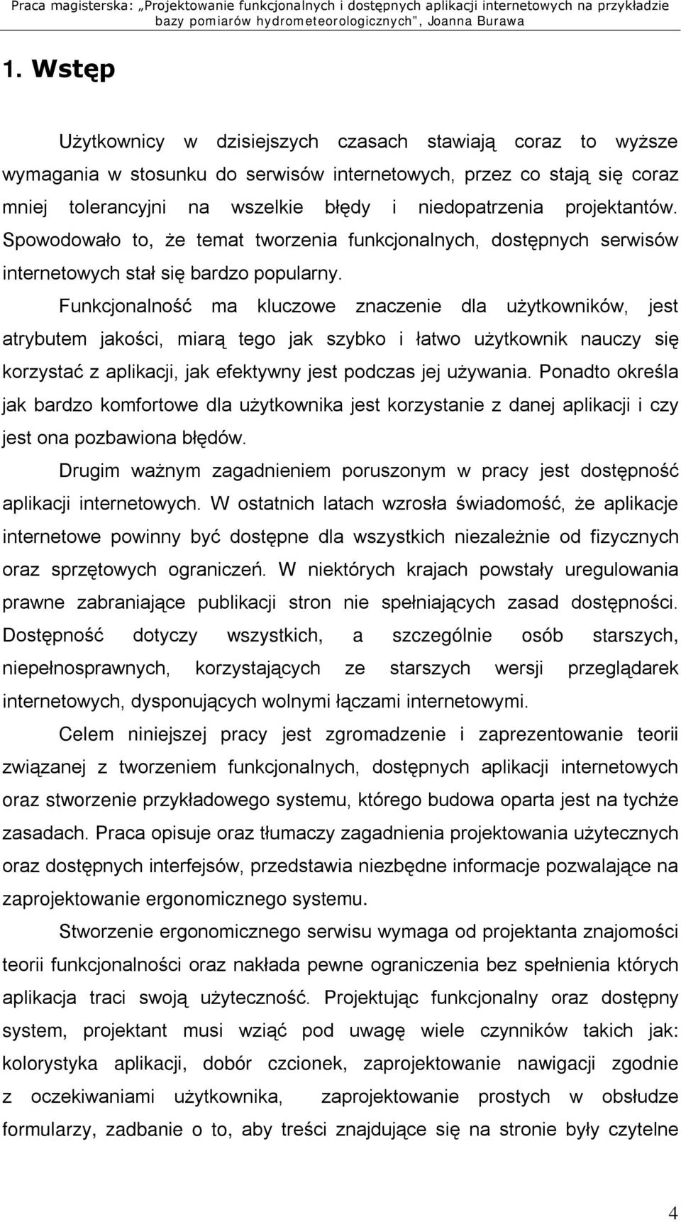 Funkcjonalność ma kluczowe znaczenie dla użytkowników, jest atrybutem jakości, miarą tego jak szybko i łatwo użytkownik nauczy się korzystać z aplikacji, jak efektywny jest podczas jej używania.