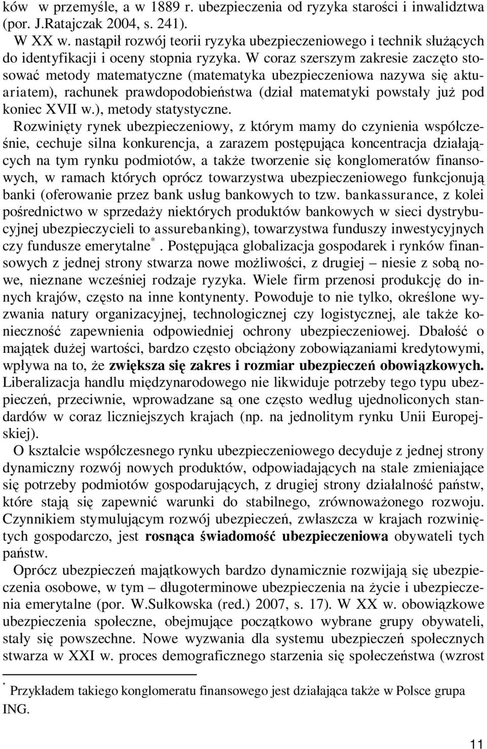 W coraz szerszym zakresie zaczęto stosować metody matematyczne (matematyka ubezpieczeniowa nazywa się aktuariatem), rachunek prawdopodobieństwa (dział matematyki powstały już pod koniec XVII w.