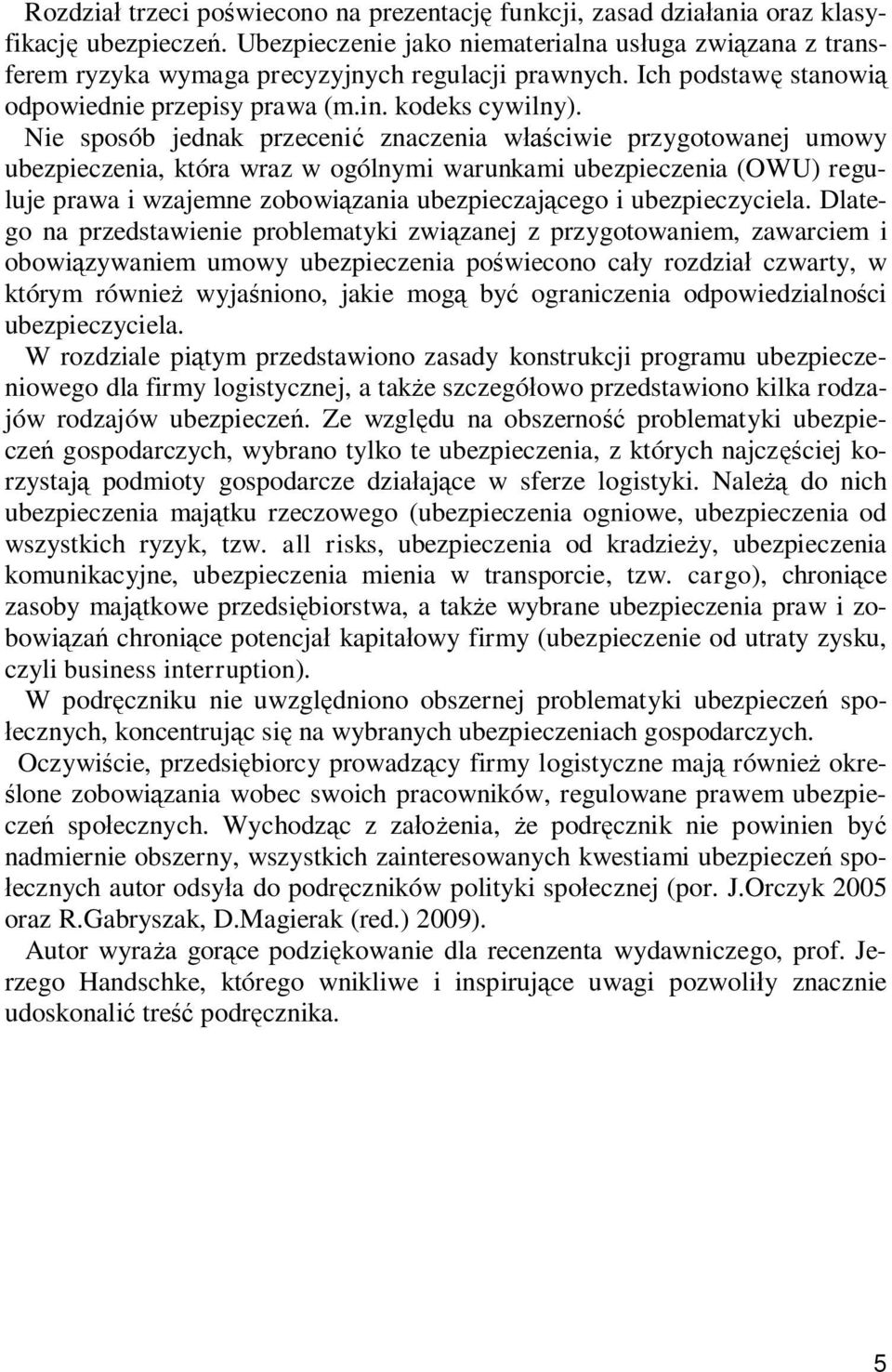 Nie sposób jednak przecenić znaczenia właściwie przygotowanej umowy ubezpieczenia, która wraz w ogólnymi warunkami ubezpieczenia (OWU) reguluje prawa i wzajemne zobowiązania ubezpieczającego i