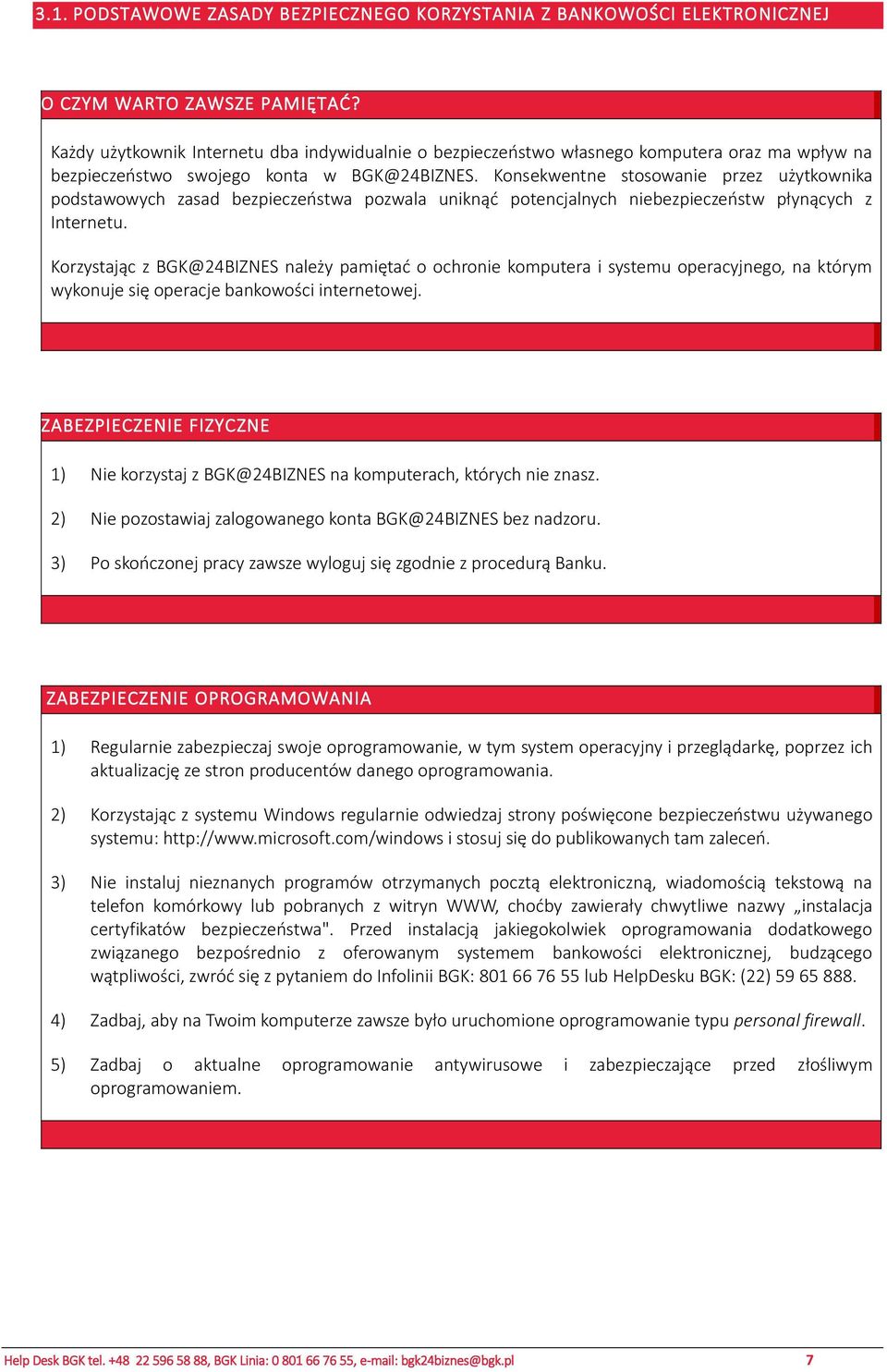 Konsekwentne stosowanie przez użytkownika podstawowych zasad bezpieczeństwa pozwala uniknąć potencjalnych niebezpieczeństw płynących z Internetu.