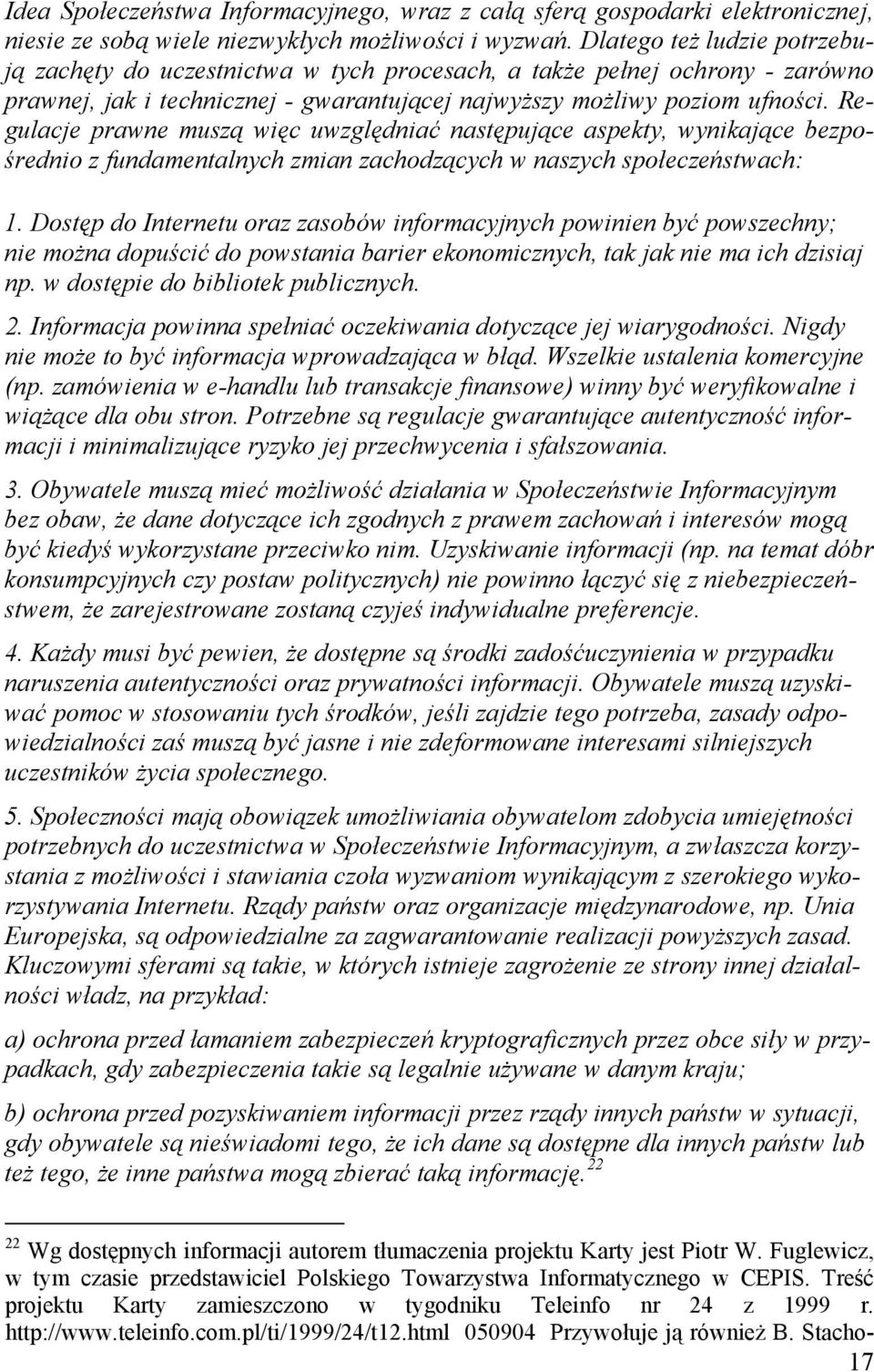 Regulacje prawne muszą więc uwzględniać następujące aspekty, wynikające bezpośrednio z fundamentalnych zmian zachodzących w naszych społeczeństwach: 1.