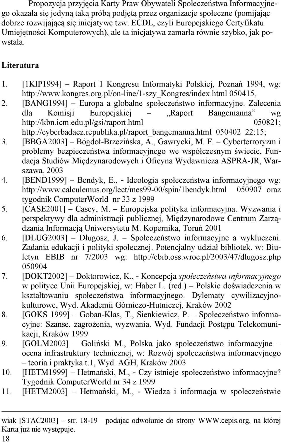 [1KIP1994] Raport 1 Kongresu Informatyki Polskiej, Poznań 1994, wg: http://www.kongres.org.pl/on-line/1-szy_kongres/index.html 050415, 2. [BANG1994] Europa a globalne społeczeństwo informacyjne.