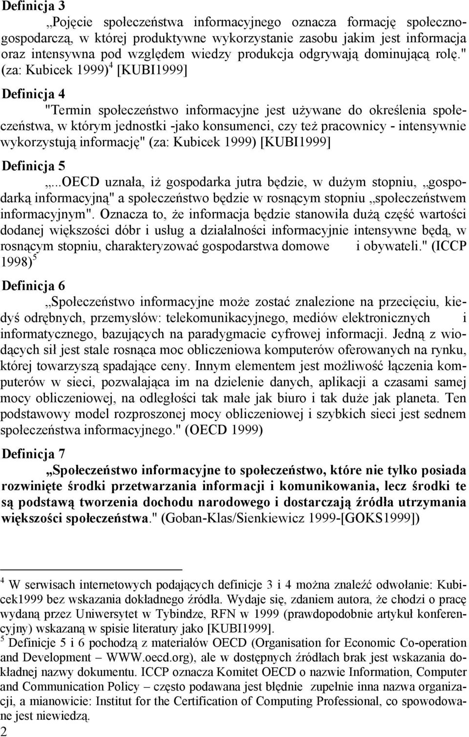 " (za: Kubicek 1999) 4 [KUBI1999] Definicja 4 "Termin społeczeństwo informacyjne jest używane do określenia społeczeństwa, w którym jednostki -jako konsumenci, czy też pracownicy - intensywnie