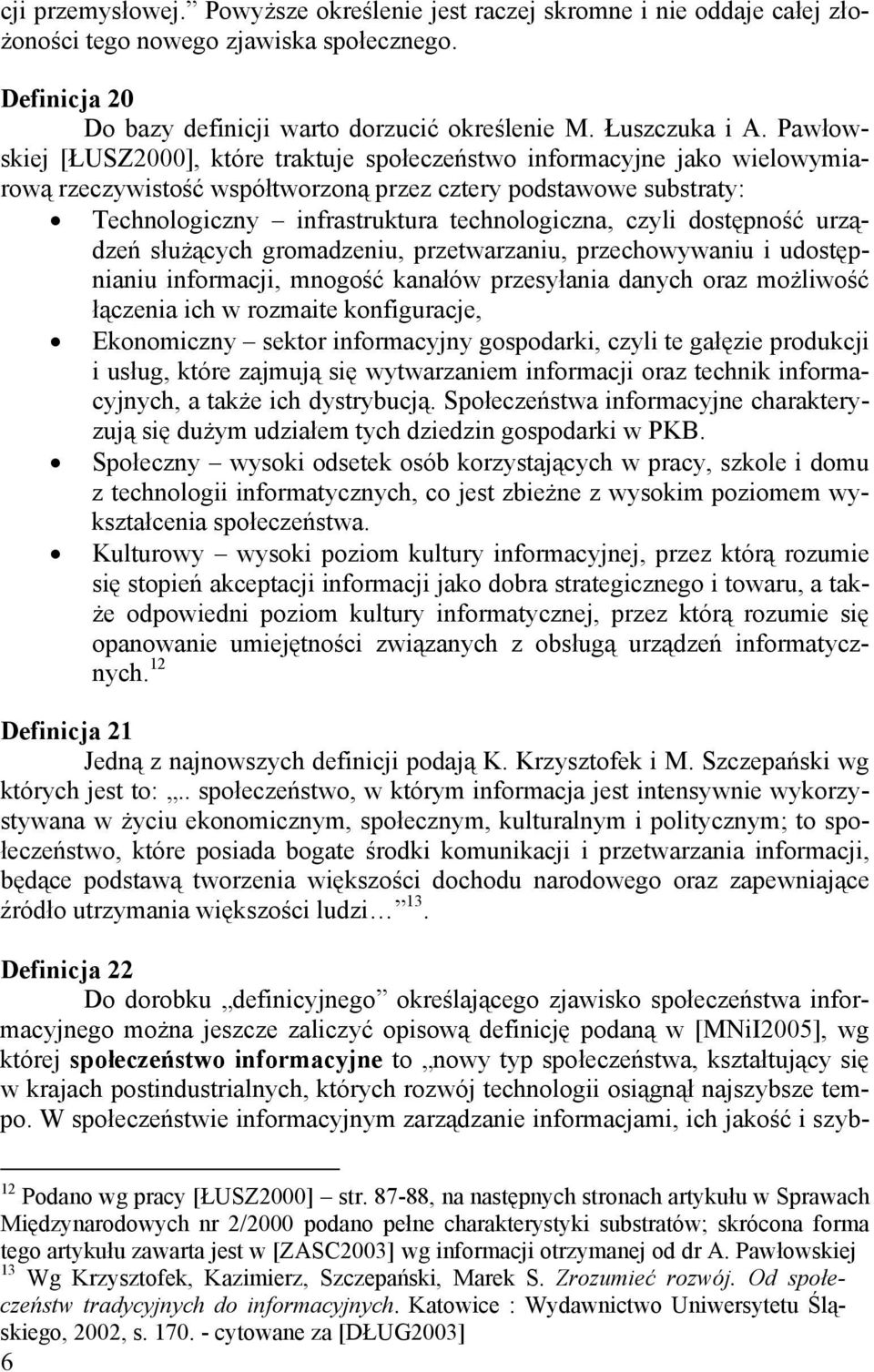 czyli dostępność urządzeń służących gromadzeniu, przetwarzaniu, przechowywaniu i udostępnianiu informacji, mnogość kanałów przesyłania danych oraz możliwość łączenia ich w rozmaite konfiguracje,