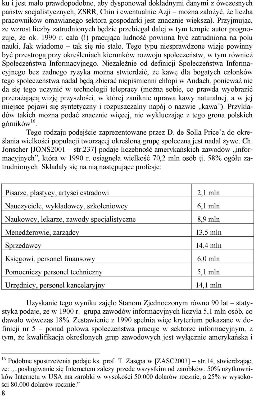 ) pracująca ludność powinna być zatrudniona na polu nauki. Jak wiadomo tak się nie stało.