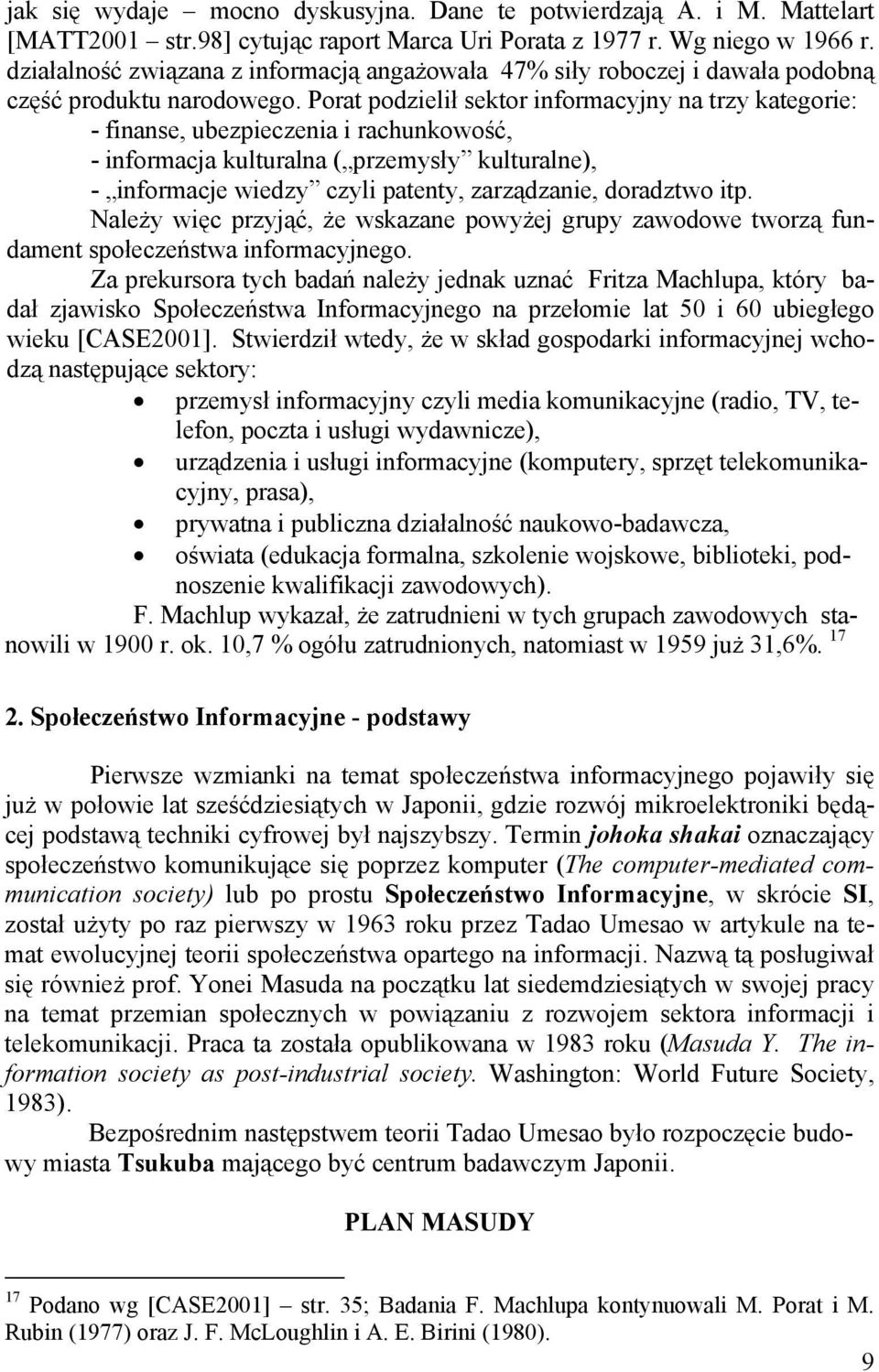 Porat podzielił sektor informacyjny na trzy kategorie: - finanse, ubezpieczenia i rachunkowość, - informacja kulturalna ( przemysły kulturalne), - informacje wiedzy czyli patenty, zarządzanie,