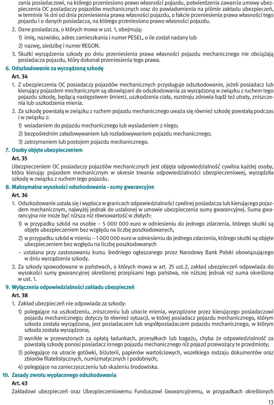 pojazdu. 2. Dane posiadacza, o których mowa w ust. 1, obejmują: 1) imię, nazwisko, adres zamieszkania i numer PESEL, o ile został nadany lub 2) nazwę, siedzibę i numer REGON. 3.