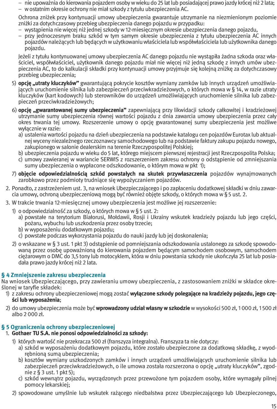 niż jednej szkody w 12 miesięcznym okresie ubezpieczenia danego pojazdu, przy jednoczesnym braku szkód w tym samym okresie ubezpieczenia z tytułu ubezpieczenia AC innych pojazdów należących lub