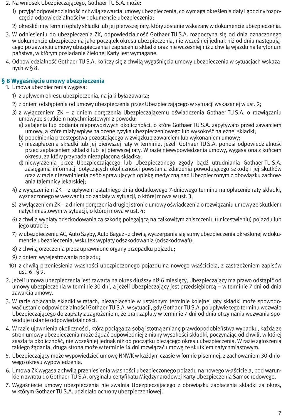 składki lub jej pierwszej raty, który zostanie wskazany w dokumencie ubezpieczenia. 3. W odniesieniu do ubezpieczenia ZK, odpowiedzialność Gothaer TU S.A.