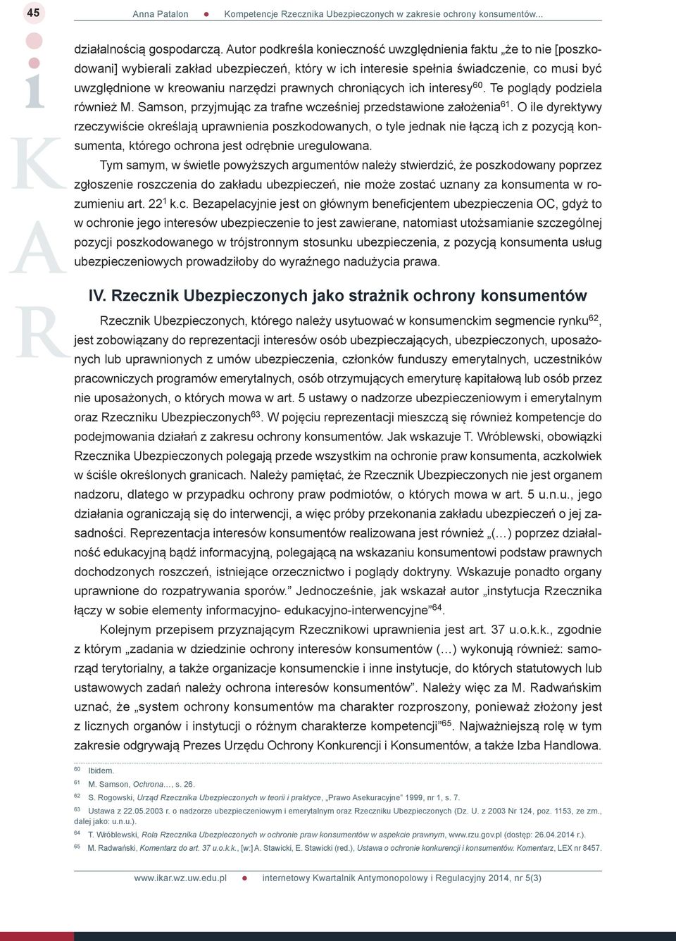 prawnych chroniących ich 60. Te poglądy podziela również M. Samson, przyjmując za trafne wcześniej przedstawione założenia 61.