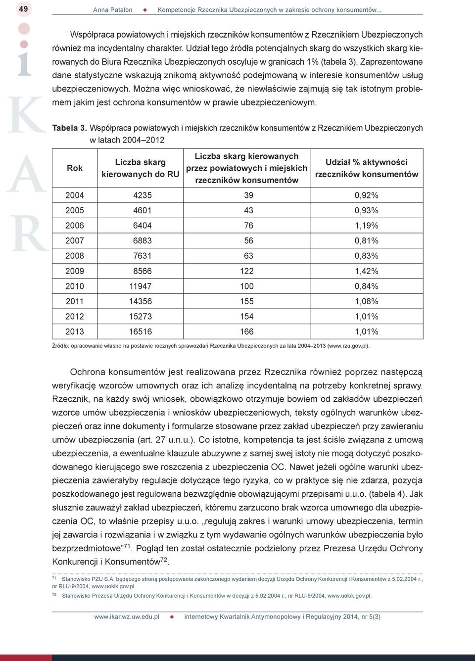 Zaprezentowane dane statystyczne wskazują znikomą aktywność podejmowaną w interesie usług ubezpieczeniowych.