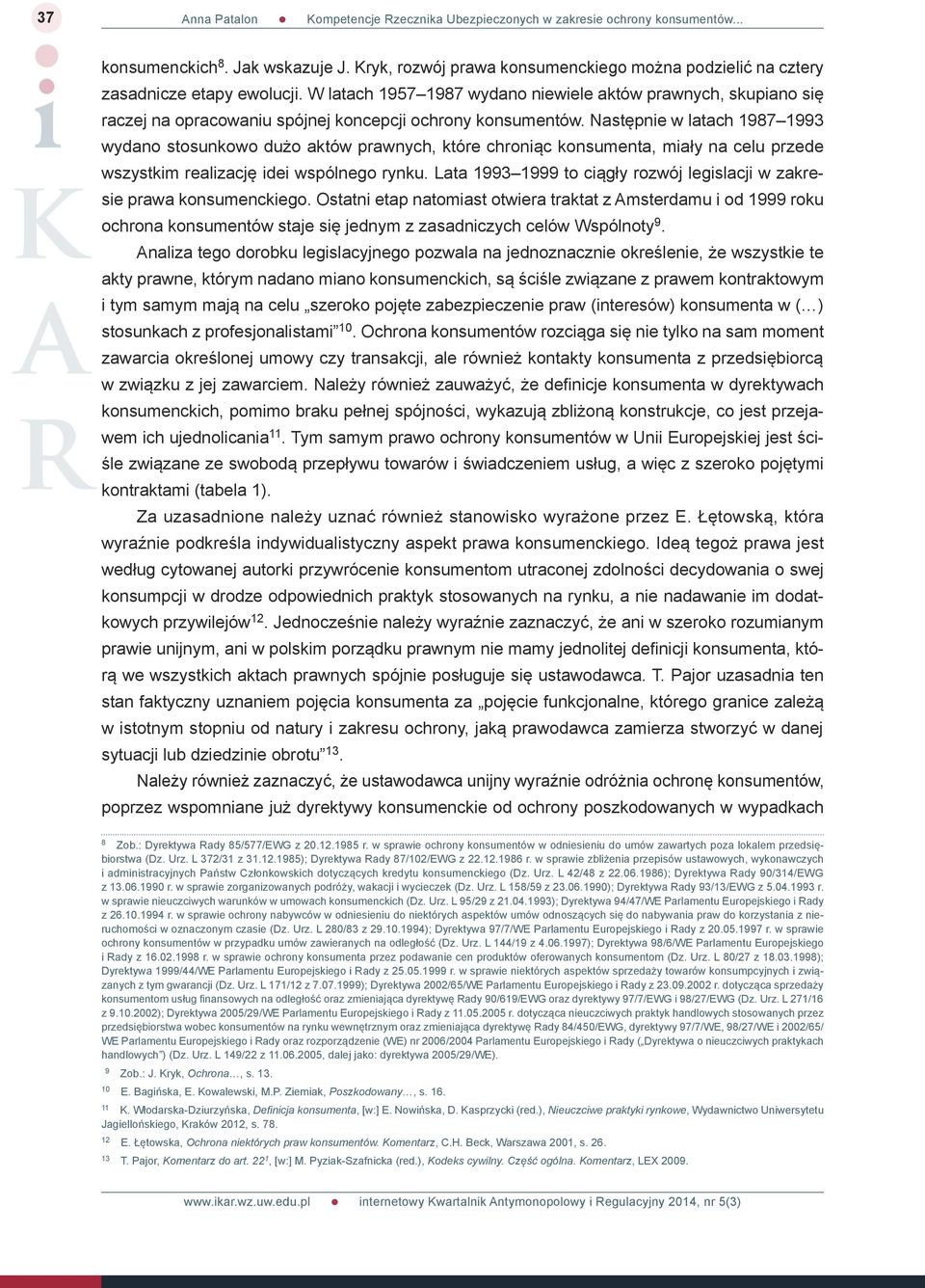 Następnie w latach 1987 1993 wydano stosunkowo dużo aktów prawnych, które chroniąc konsumenta, miały na celu przede wszystkim realizację idei wspólnego rynku.