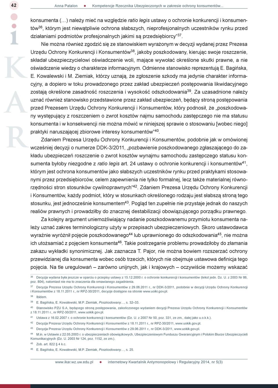 Nie można również zgodzić się ze stanowiskiem wyrażonym w decyzji wydanej przez Prezesa Urzędu Ochrony Konkurencji i Konsumentów 38, jakoby poszkodowany, kierując swoje roszczenie, składał