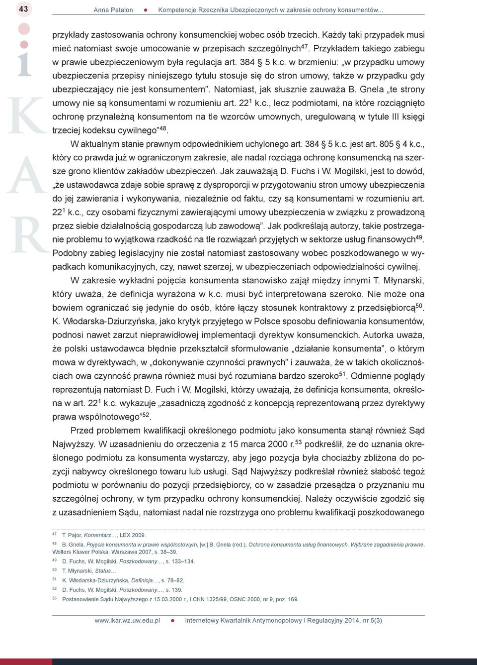 eniowym była regulacja art. 384 5 k.c. w brzmieniu: w przypadku umowy ubezpieczenia przepisy niniejszego tytułu stosuje się do stron umowy, także w przypadku gdy ubezpieczający nie jest konsumentem.