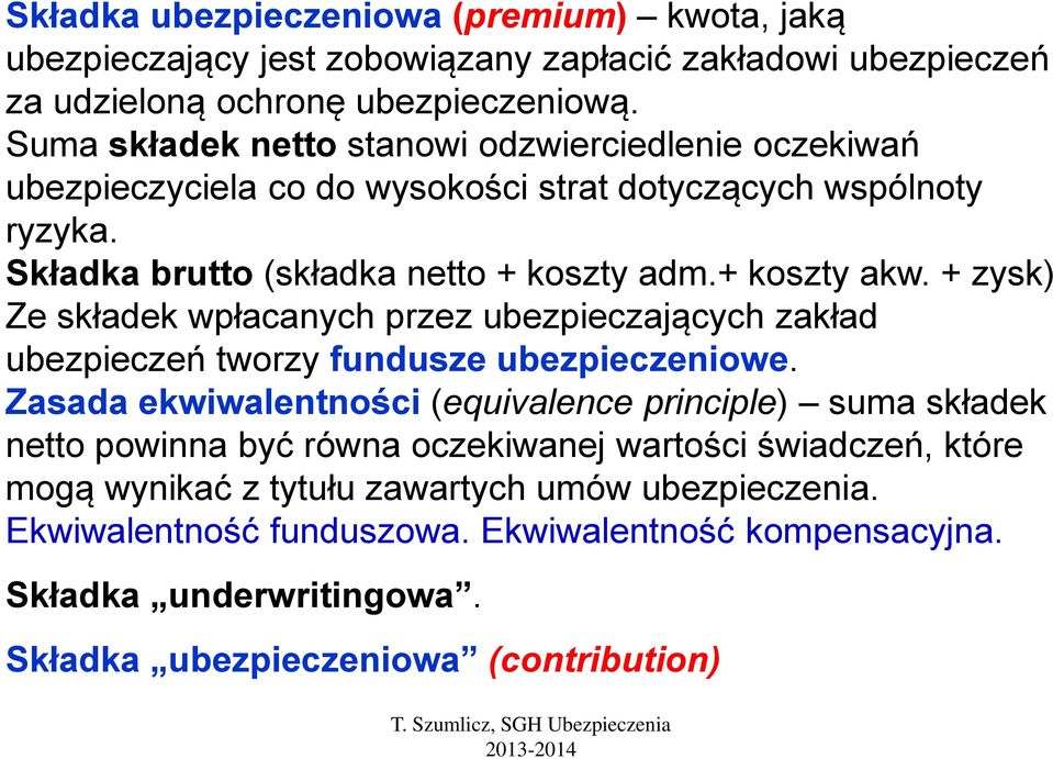 + zysk) Ze składek wpłacanych przez ubezpieczających zakład ubezpieczeń tworzy fundusze ubezpieczeniowe.