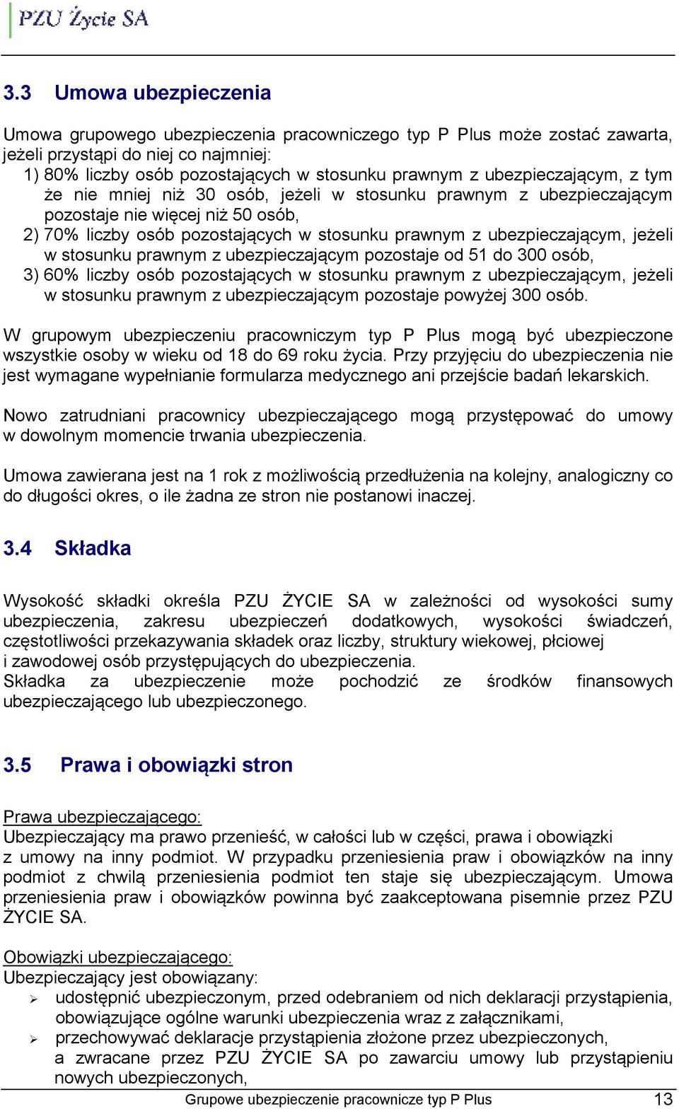 jeżeli w stosunku prawnym z ubezpieczającym pozostaje od 51 do 300 osób, 3) 60% liczby osób pozostających w stosunku prawnym z ubezpieczającym, jeżeli w stosunku prawnym z ubezpieczającym pozostaje