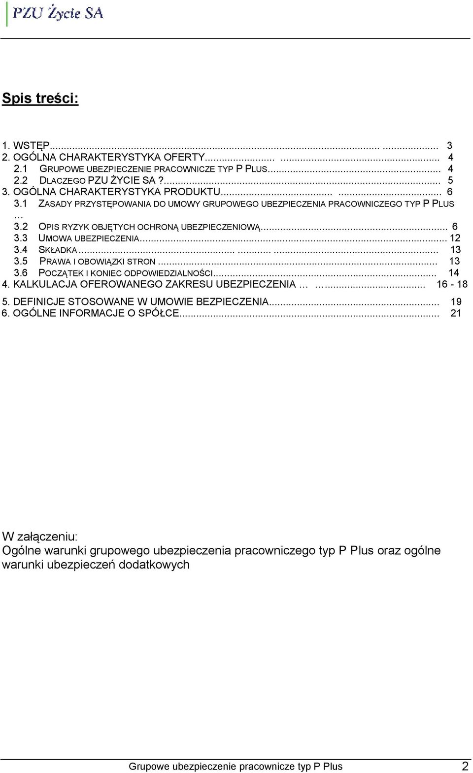 5 PRAWA I OBOWIĄZKI STRON... 13 3.6 POCZĄTEK I KONIEC ODPOWIEDZIALNOŚCI... 14 4. KALKULACJA OFEROWANEGO ZAKRESU UBEZPIECZENIA... 16-18 5. DEFINICJE STOSOWANE W UMOWIE BEZPIECZENIA... 19 6.