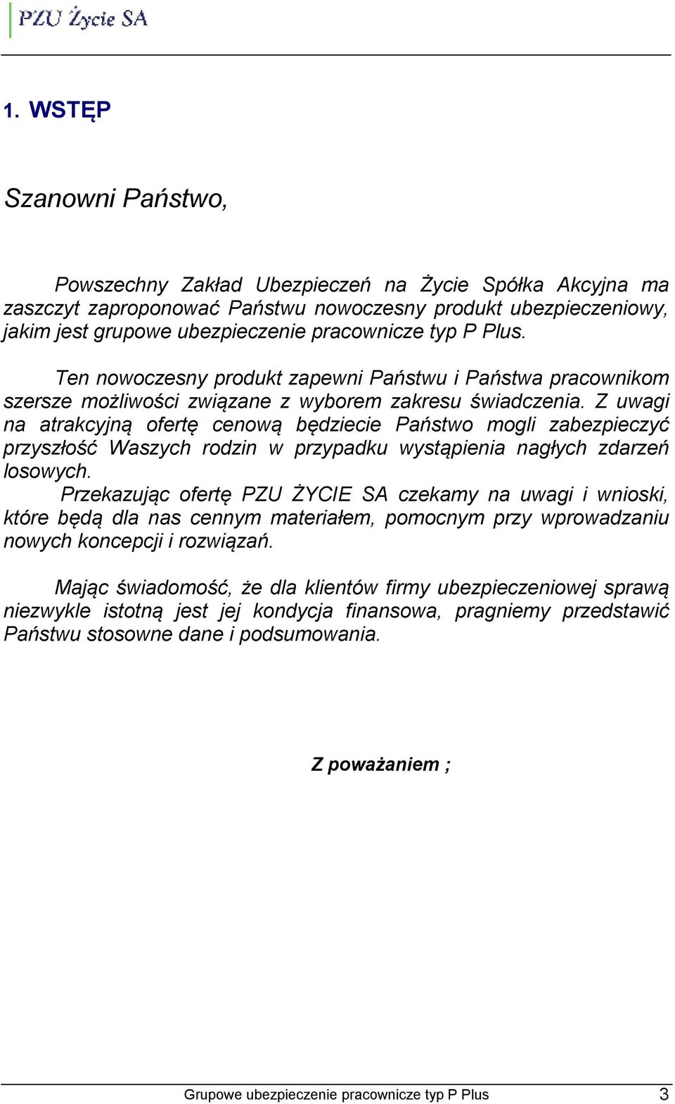 Z uwagi na atrakcyjną ofertę cenową będziecie Państwo mogli zabezpieczyć przyszłość Waszych rodzin w przypadku wystąpienia nagłych zdarzeń losowych.