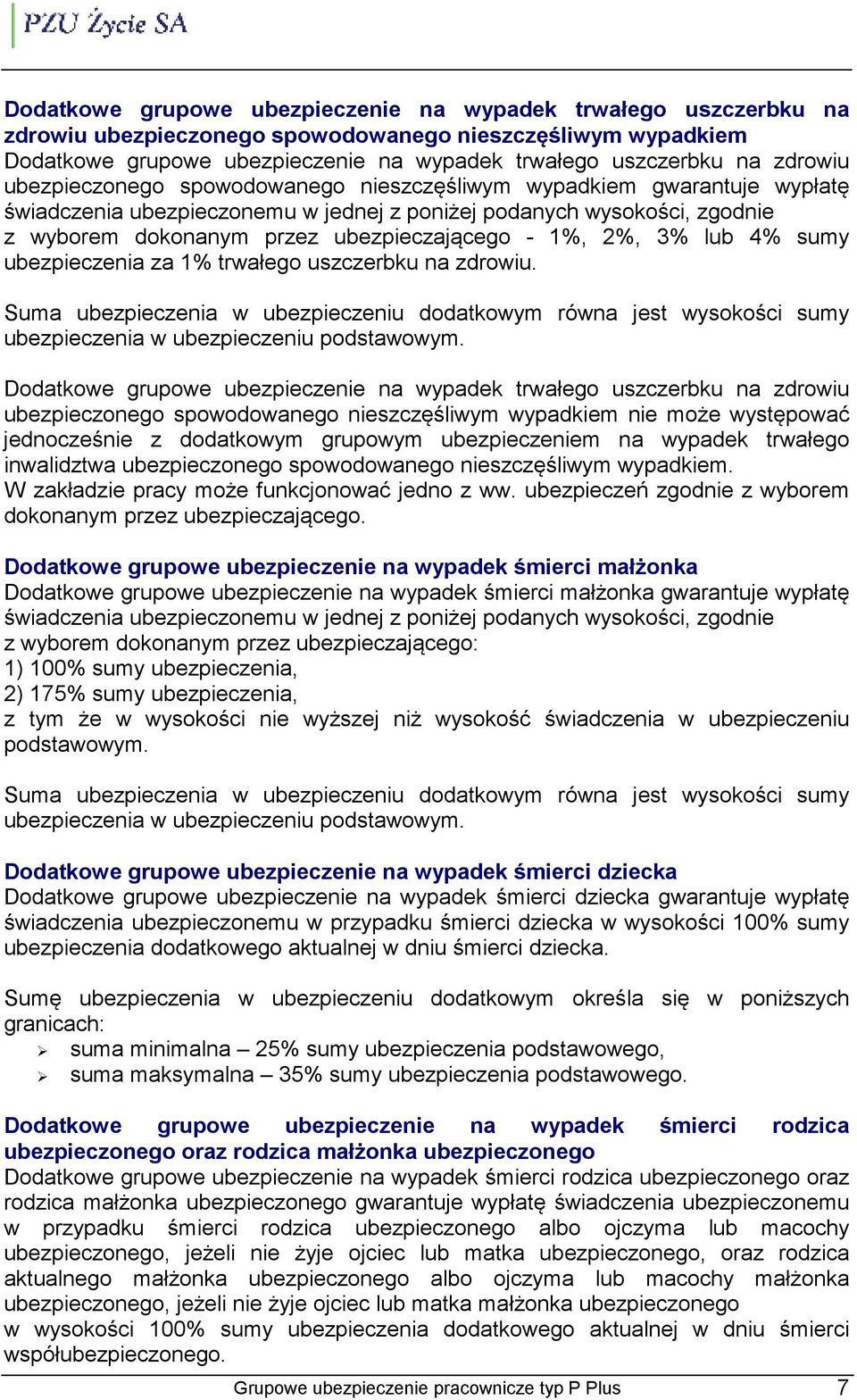 1%, 2%, 3% lub 4% sumy ubezpieczenia za 1% trwałego uszczerbku na zdrowiu. Suma ubezpieczenia w ubezpieczeniu dodatkowym równa jest wysokości sumy ubezpieczenia w ubezpieczeniu podstawowym.