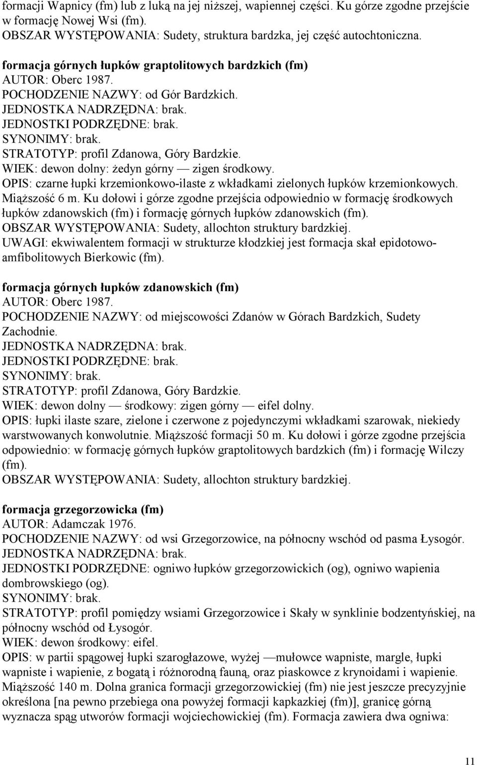 OPIS: czarne łupki krzemionkowo-ilaste z wkładkami zielonych łupków krzemionkowych. Miąższość 6 m.
