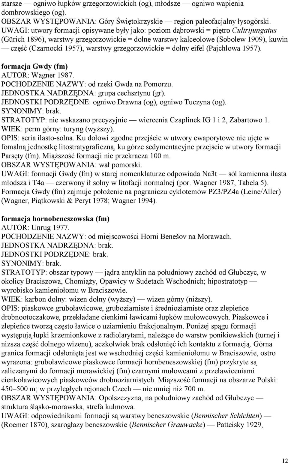 warstwy grzegorzowickie = dolny eifel (Pajchlowa 1957). formacja Gwdy (fm) AUTOR: Wagner 1987. POCHODZENIE NAZWY: od rzeki Gwda na Pomorzu. JEDNOSTKA NADRZĘDNA: grupa cechsztynu (gr).