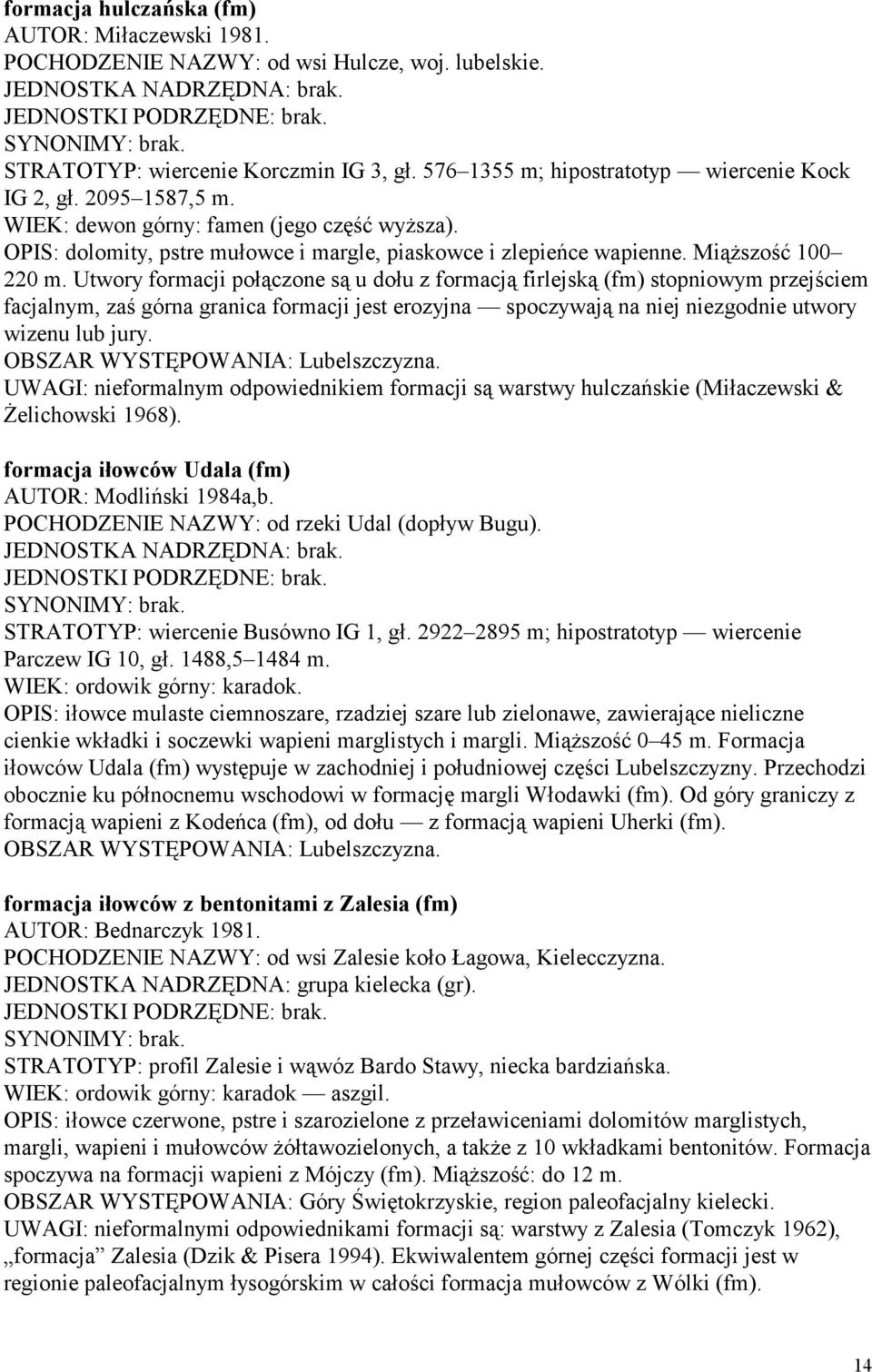 Utwory formacji połączone są u dołu z formacją firlejską (fm) stopniowym przejściem facjalnym, zaś górna granica formacji jest erozyjna spoczywają na niej niezgodnie utwory wizenu lub jury.