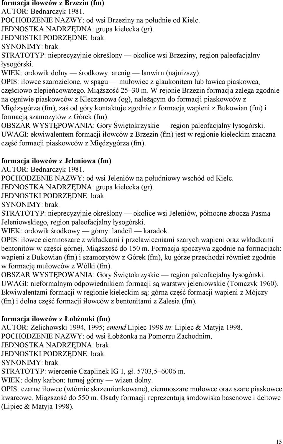 OPIS: iłowce szarozielone, w spągu mułowiec z glaukonitem lub ławica piaskowca, częściowo zlepieńcowatego. Miąższość 25 30 m.