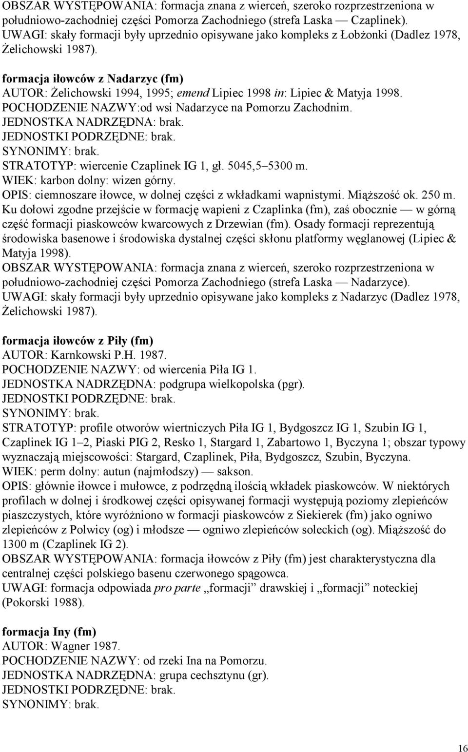 formacja iłowców z Nadarzyc (fm) AUTOR: Żelichowski 1994, 1995; emend Lipiec 1998 in: Lipiec & Matyja 1998. POCHODZENIE NAZWY:od wsi Nadarzyce na Pomorzu Zachodnim.