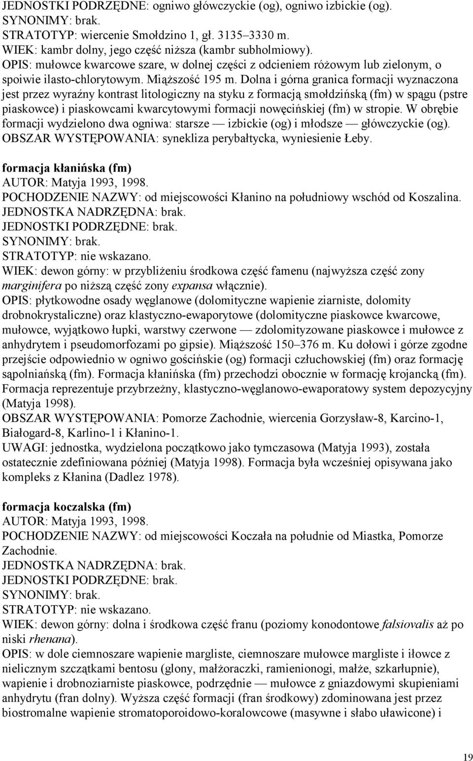 Dolna i górna granica formacji wyznaczona jest przez wyraźny kontrast litologiczny na styku z formacją smołdzińską (fm) w spągu (pstre piaskowce) i piaskowcami kwarcytowymi formacji nowęcińskiej (fm)