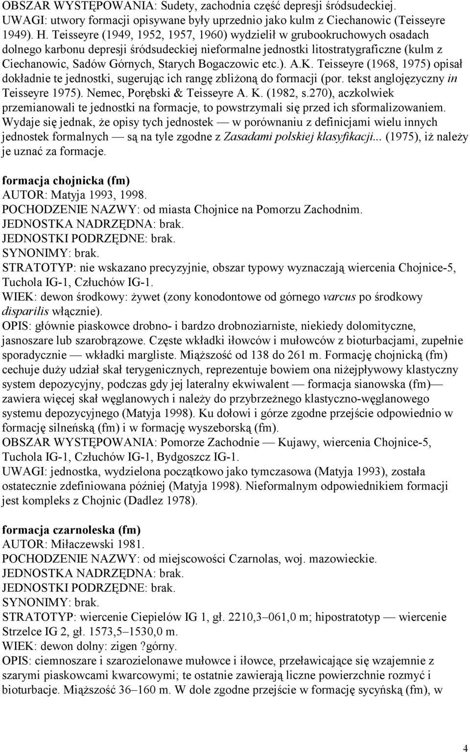 Bogaczowic etc.). A.K. Teisseyre (1968, 1975) opisał dokładnie te jednostki, sugerując ich rangę zbliżoną do formacji (por. tekst anglojęzyczny in Teisseyre 1975). Nemec, Porębski & Teisseyre A. K.