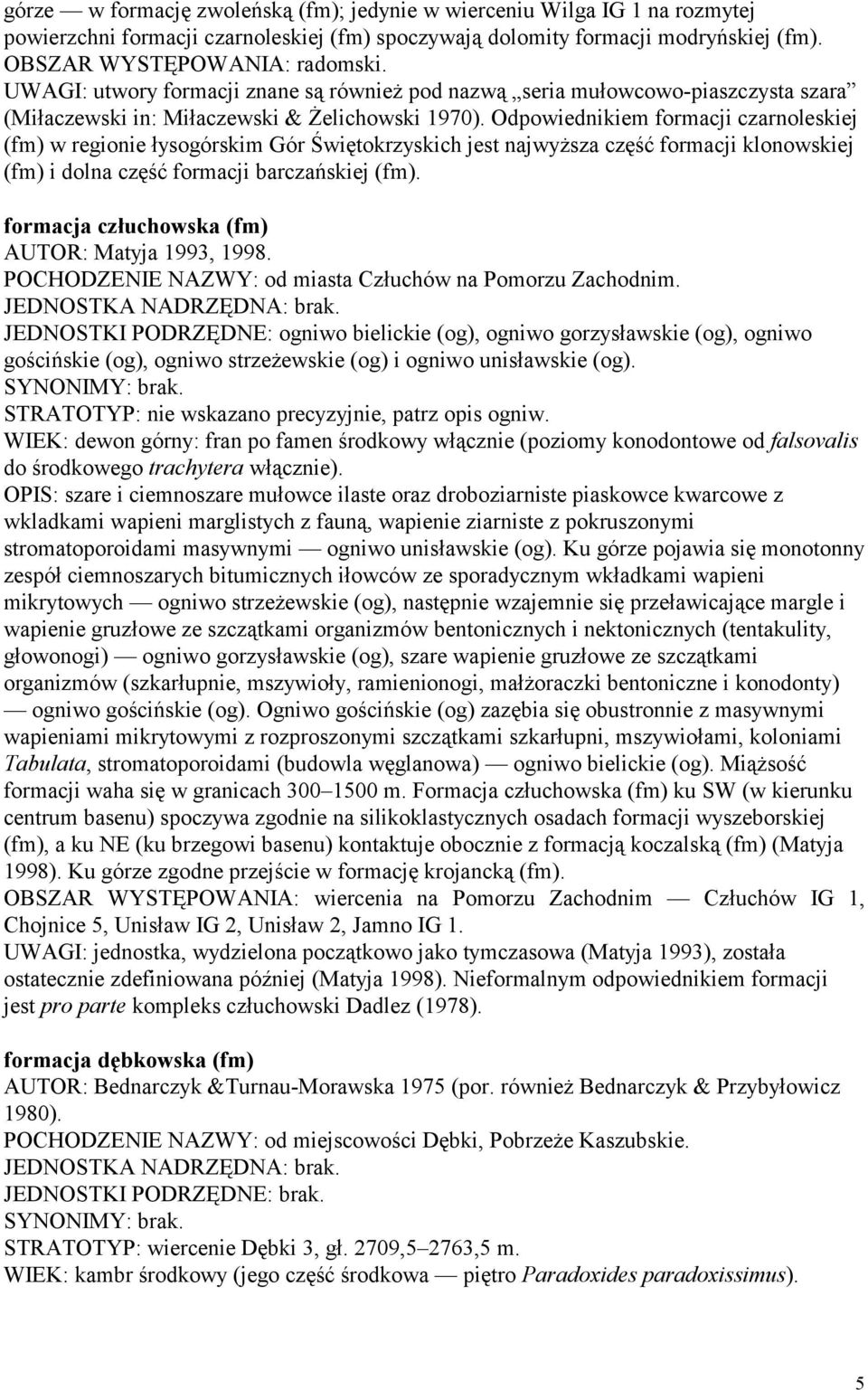 Odpowiednikiem formacji czarnoleskiej (fm) w regionie łysogórskim Gór Świętokrzyskich jest najwyższa część formacji klonowskiej (fm) i dolna część formacji barczańskiej (fm).