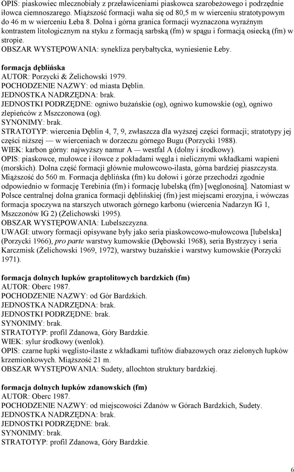 OBSZAR WYSTĘPOWANIA: synekliza perybałtycka, wyniesienie Łeby. formacja dęblińska AUTOR: Porzycki & Żelichowski 1979. POCHODZENIE NAZWY: od miasta Dęblin.