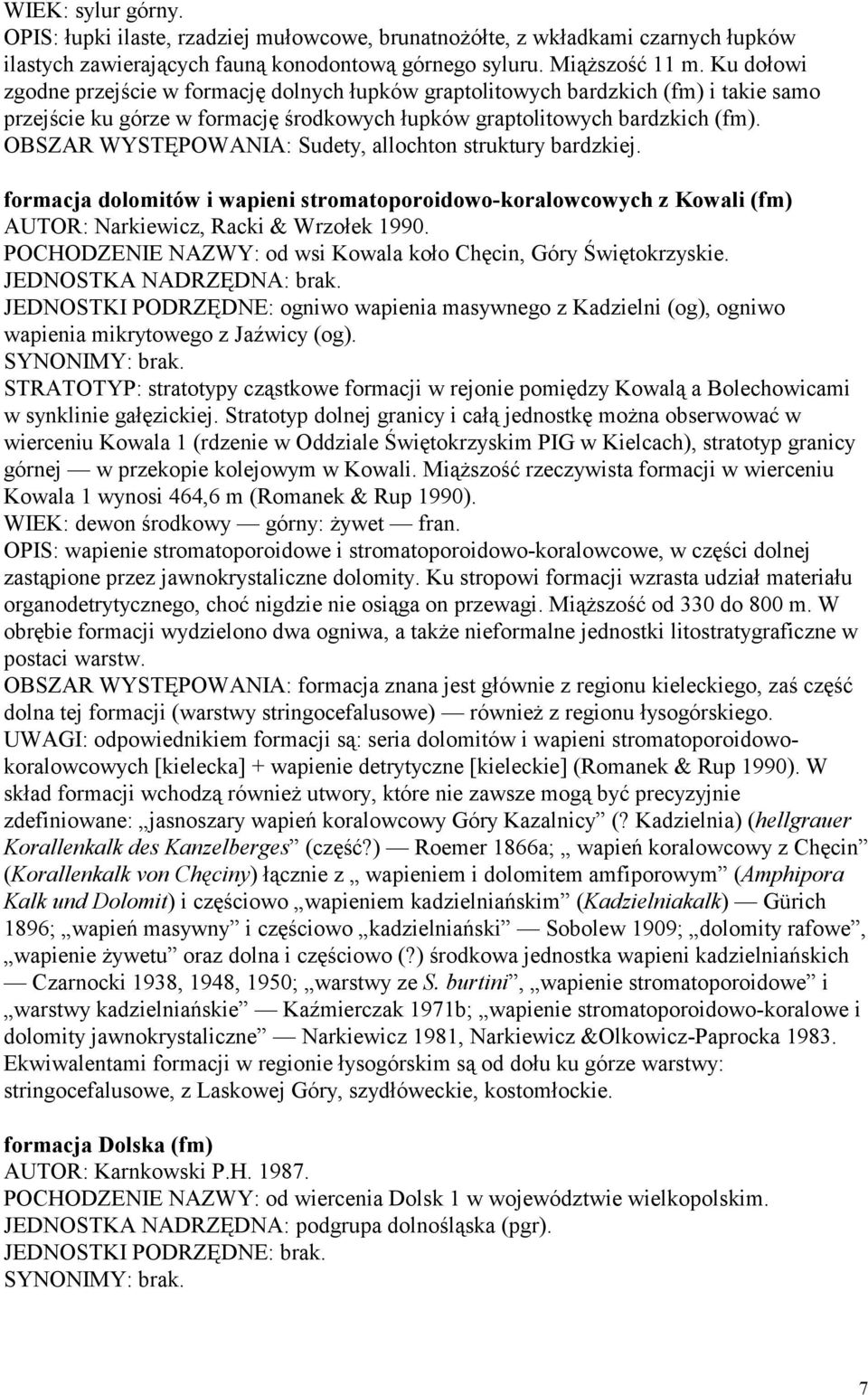 OBSZAR WYSTĘPOWANIA: Sudety, allochton struktury bardzkiej. formacja dolomitów i wapieni stromatoporoidowo-koralowcowych z Kowali (fm) AUTOR: Narkiewicz, Racki & Wrzołek 1990.