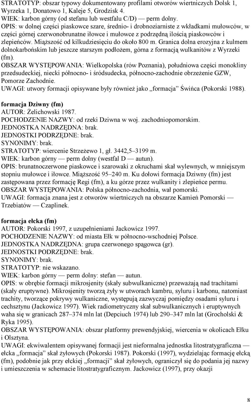 Miąższość od kilkudziesięciu do około 800 m. Granica dolna erozyjna z kulmem dolnokarbońskim lub jeszcze starszym podłożem, górna z formacją wulkanitów z Wyrzeki (fm).