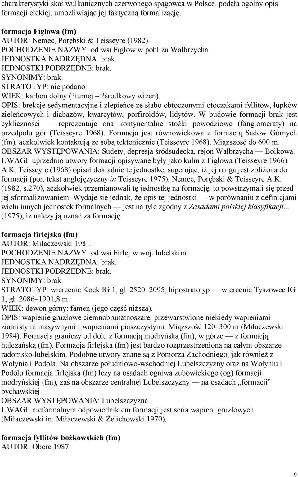 OPIS: brekcje sedymentacyjne i zlepieńce ze słabo obtoczonymi otoczakami fyllitów, łupków zieleńcowych i diabazów, kwarcytów, porfiroidów, lidytów.