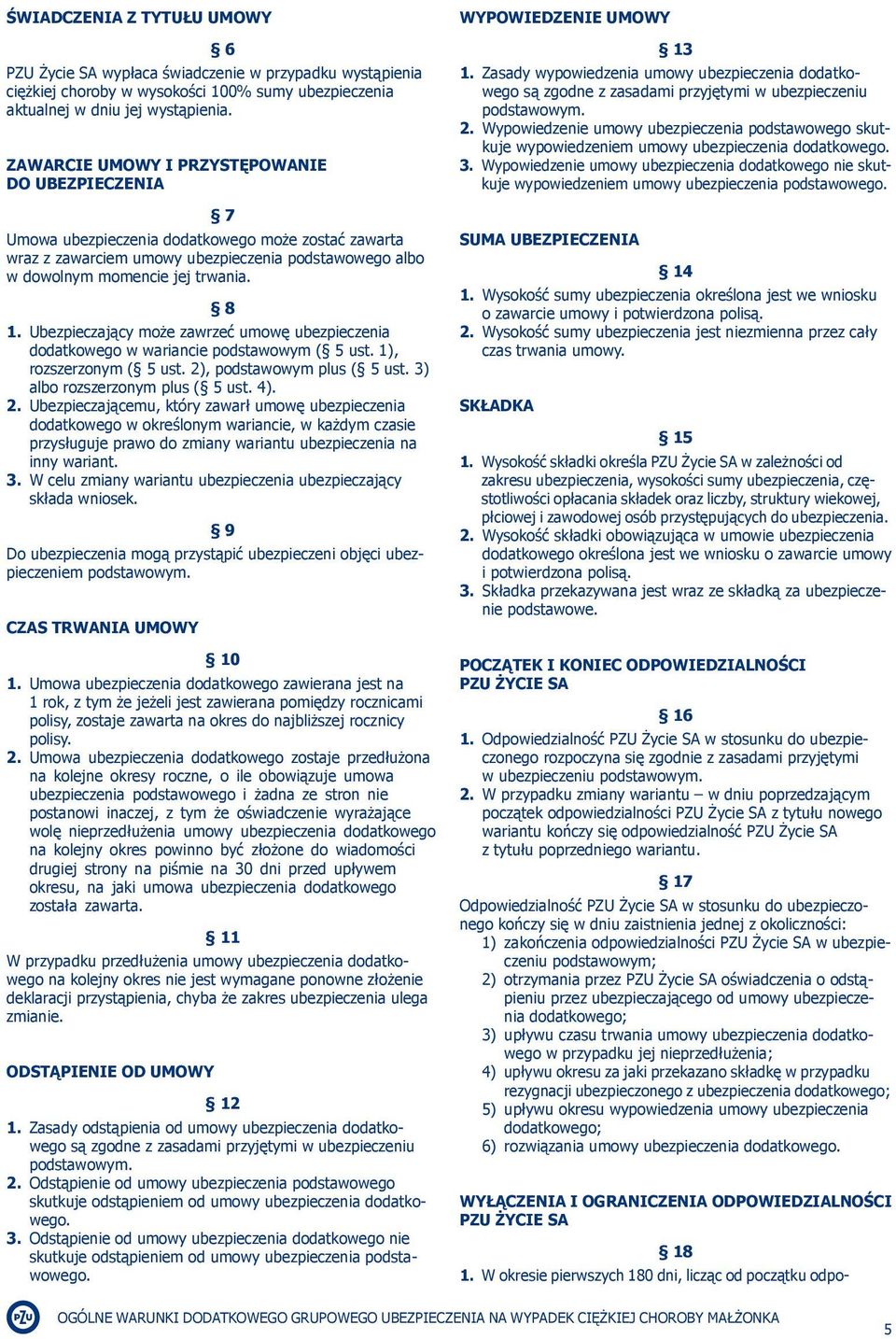 Ubezpieczający może zawrzeć umowę ubezpieczenia dodatkowego w wariancie podstawowym ( 5 ust. 1), rozszerzonym ( 5 ust. 2)