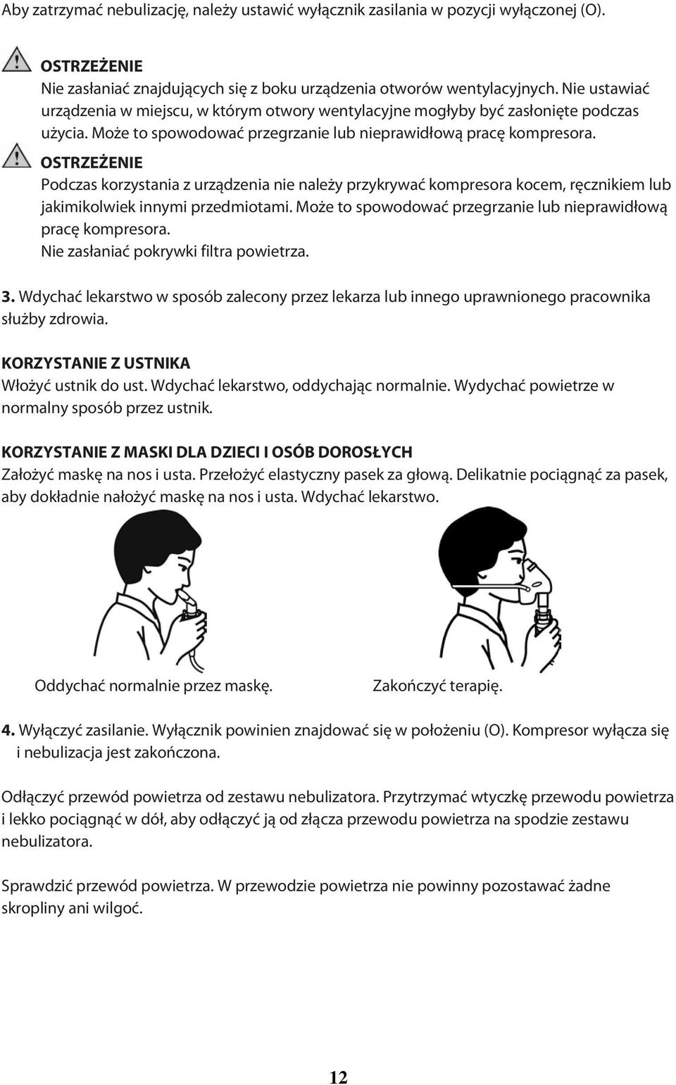 Podczas korzystania z urządzenia nie należy przykrywać kompresora kocem, ręcznikiem lub jakimikolwiek innymi przedmiotami. Może to spowodować przegrzanie lub nieprawidłową pracę kompresora.