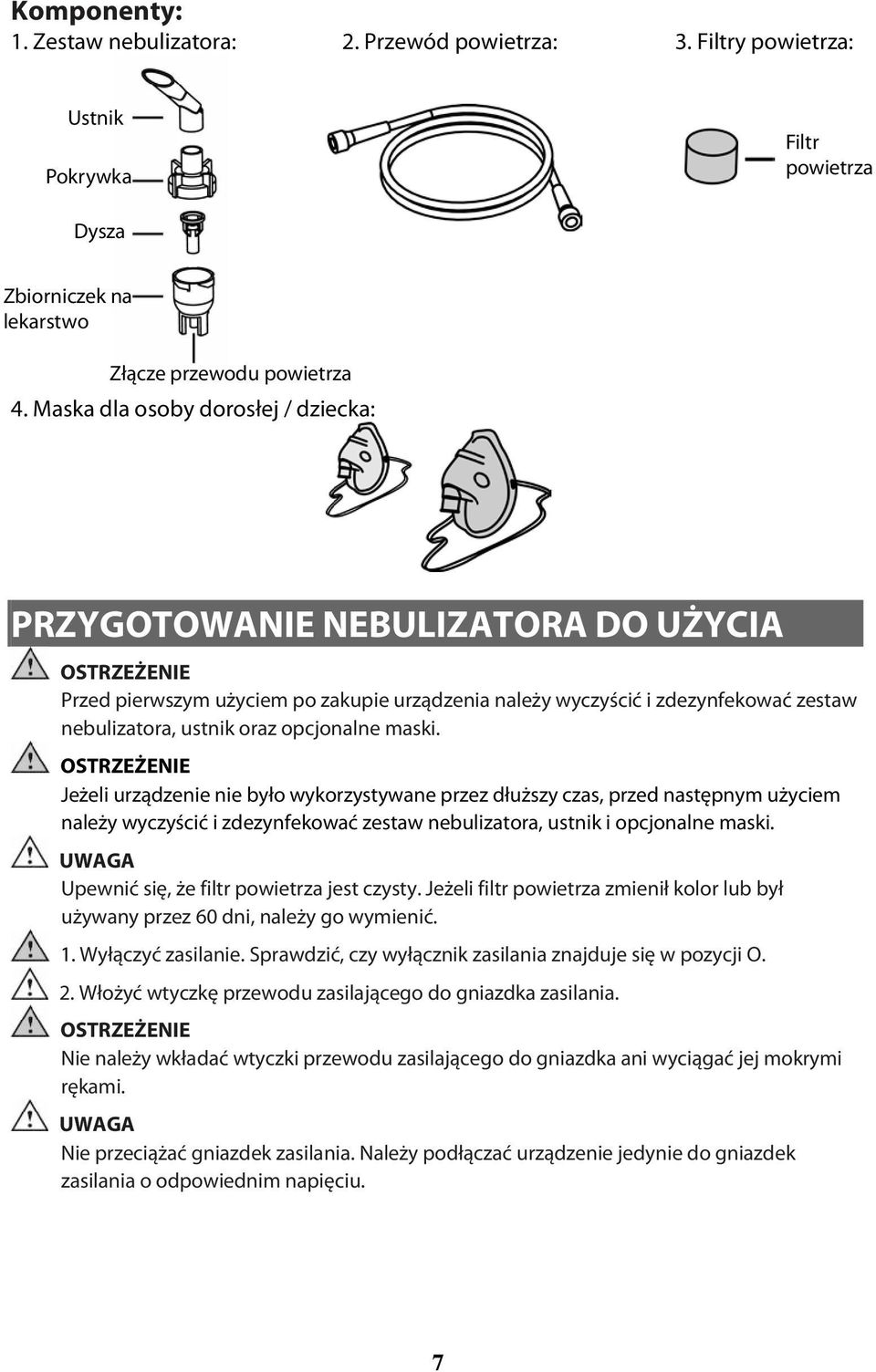 maski. Jeżeli urządzenie nie było wykorzystywane przez dłuższy czas, przed następnym użyciem należy wyczyścić i zdezynfekować zestaw nebulizatora, ustnik i opcjonalne maski.