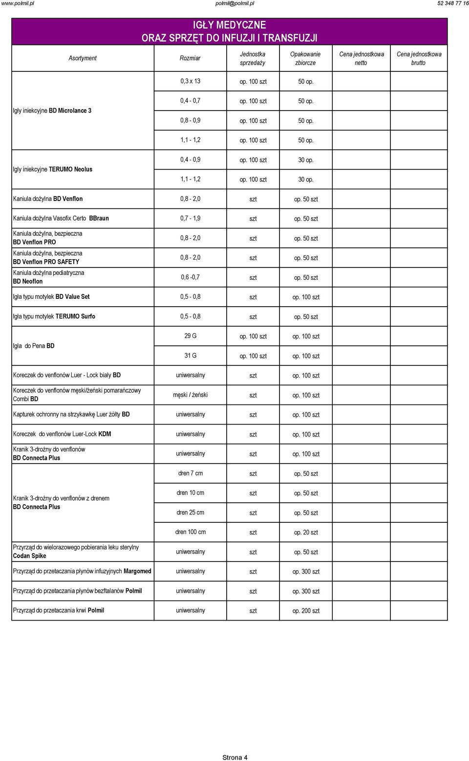 50 Kaniula dożylna, bezpieczna BD Venflon PRO SAFETY 0,8-2,0. 50 Kaniula dożylna pediatryczna BD Neoflon 0,6-0,7. 50 Igła typu motylek BD Value Set 0,5-0,8. 100 Igła typu motylek TERUMO Surfo 0,5-0,8.