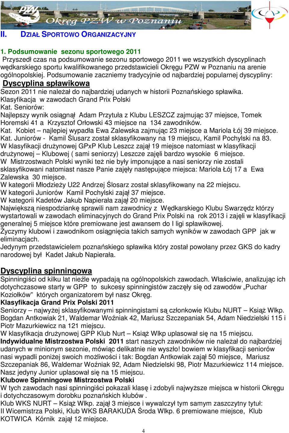 arenie ogólnopolskiej. Podsumowanie zaczniemy tradycyjnie od najbardziej popularnej dyscypliny: Dyscyplina spławikowa Sezon 2011 nie naleŝał do najbardziej udanych w historii skiego spławika.