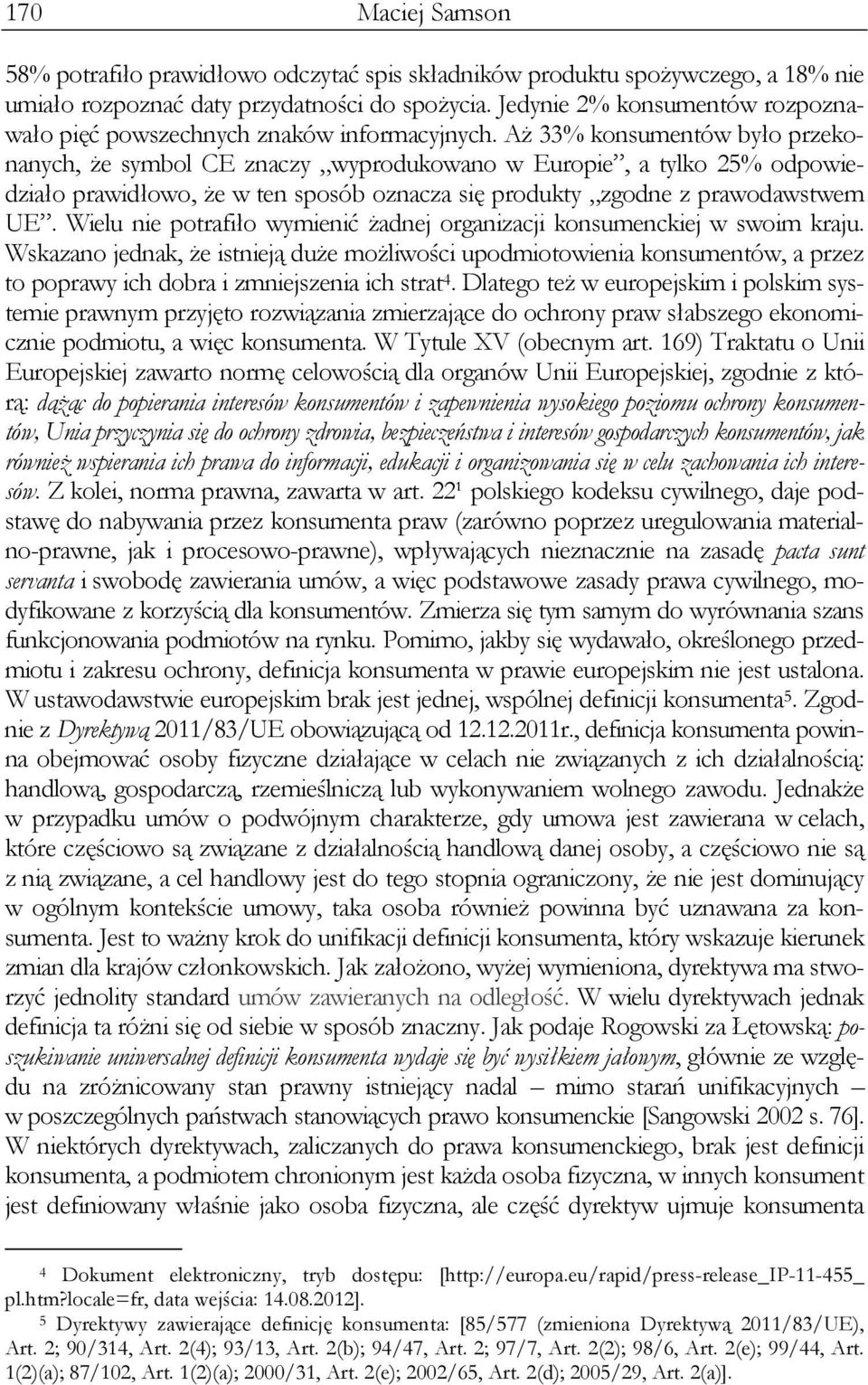 Aż 33% konsumentów było przekonanych, że symbol CE znaczy wyprodukowano w Europie, a tylko 25% odpowiedziało prawidłowo, że w ten sposób oznacza się produkty zgodne z prawodawstwem UE.