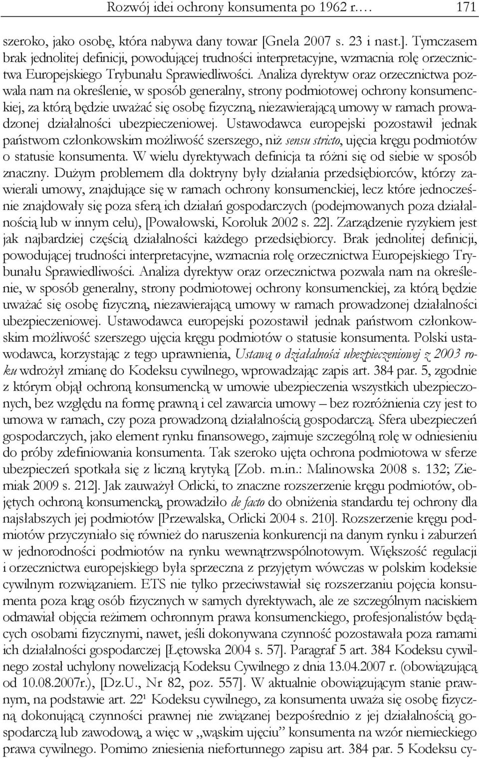 Analiza dyrektyw oraz orzecznictwa pozwala nam na określenie, w sposób generalny, strony podmiotowej ochrony konsumenckiej, za którą będzie uważać się osobę fizyczną, niezawierającą umowy w ramach