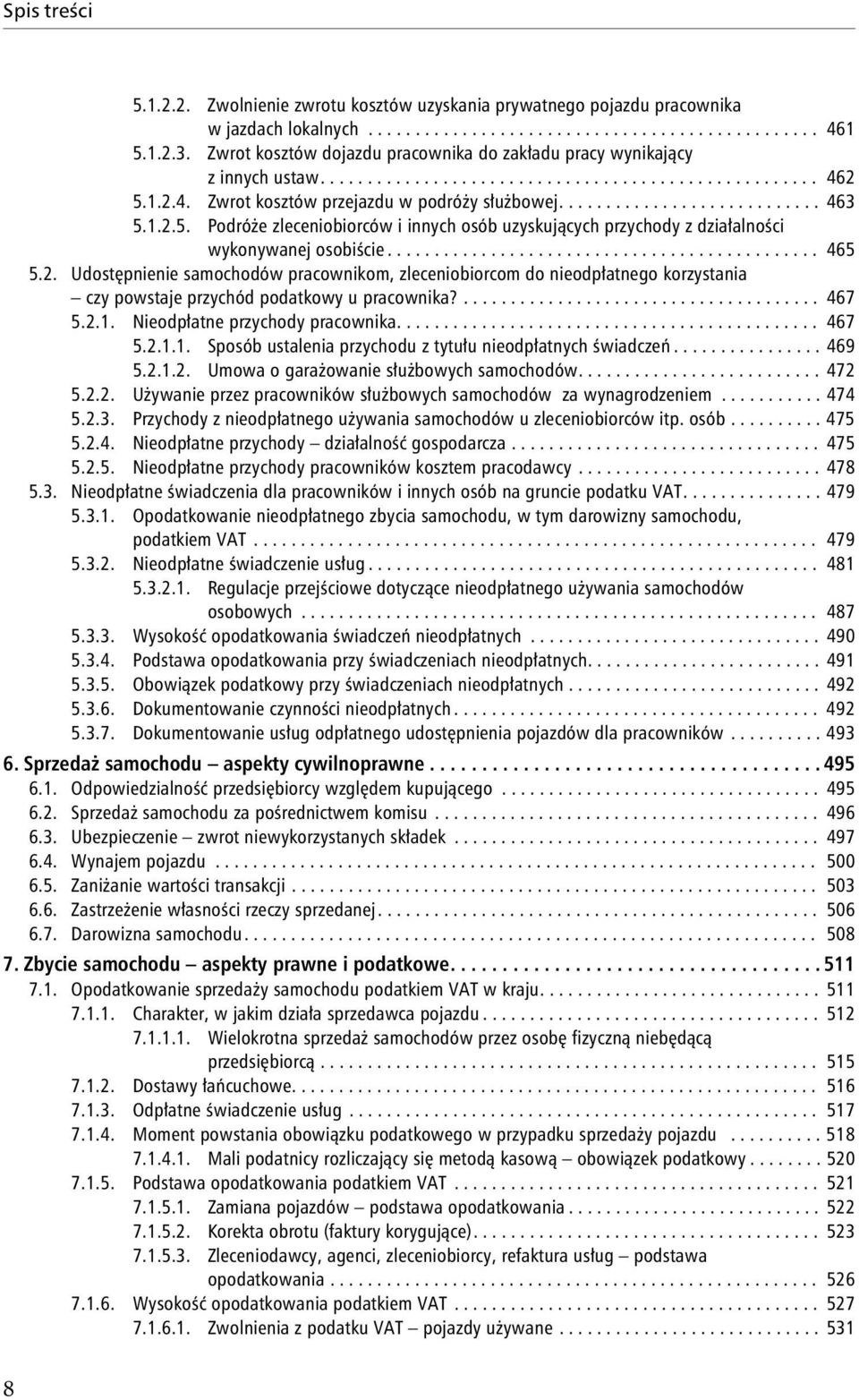 1.2.5. Podróże zleceniobiorców i innych osób uzyskujących przychody z działalności wykonywanej osobiście.............................................. 465 5.2. Udostępnienie samochodów pracownikom, zleceniobiorcom do nieodpłatnego korzystania czy powstaje przychód podatkowy u pracownika?