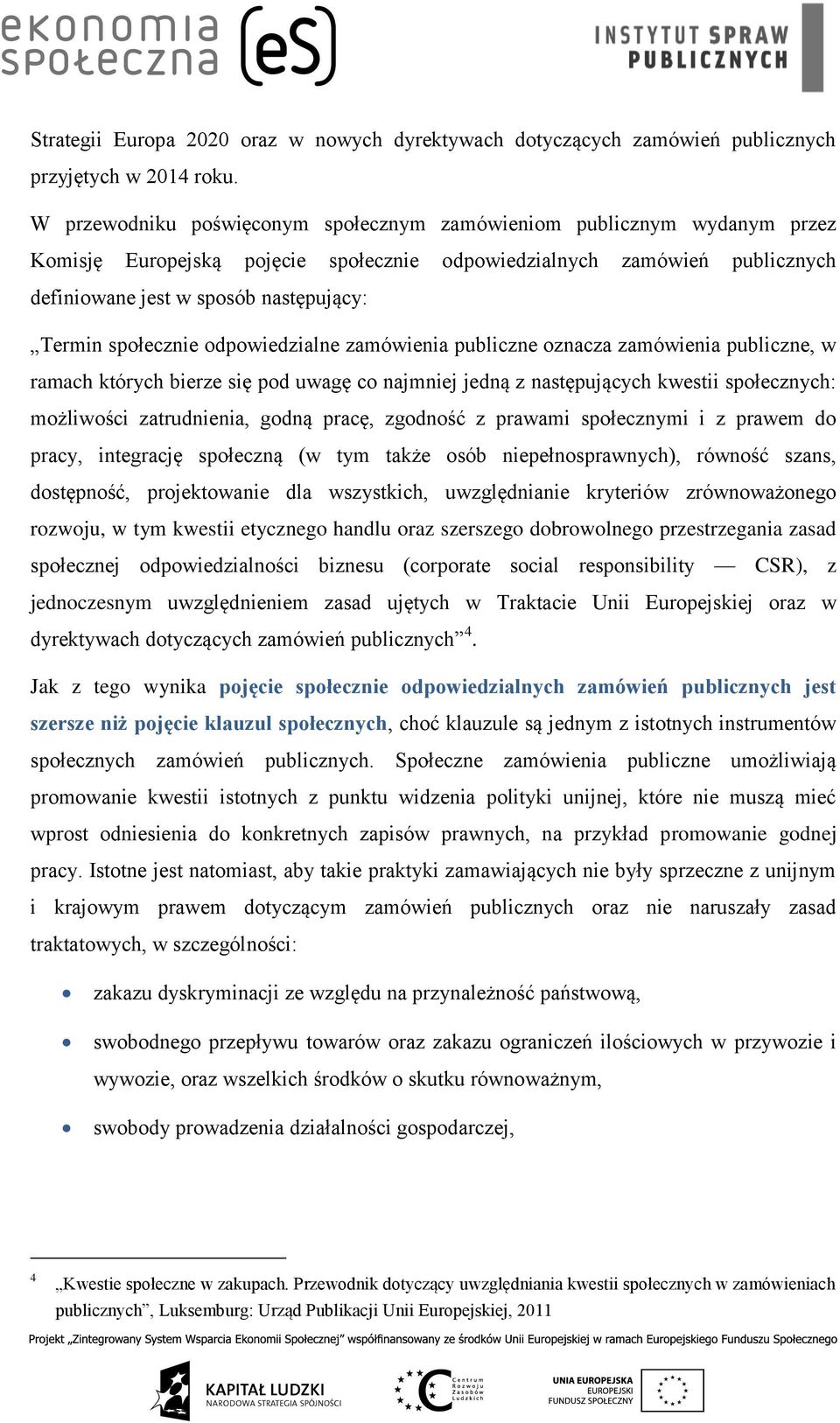 społecznie odpowiedzialne zamówienia publiczne oznacza zamówienia publiczne, w ramach których bierze się pod uwagę co najmniej jedną z następujących kwestii społecznych: możliwości zatrudnienia,