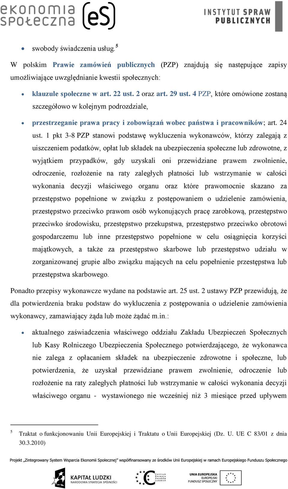 1 pkt 3-8 PZP stanowi podstawę wykluczenia wykonawców, którzy zalegają z uiszczeniem podatków, opłat lub składek na ubezpieczenia społeczne lub zdrowotne, z wyjątkiem przypadków, gdy uzyskali oni