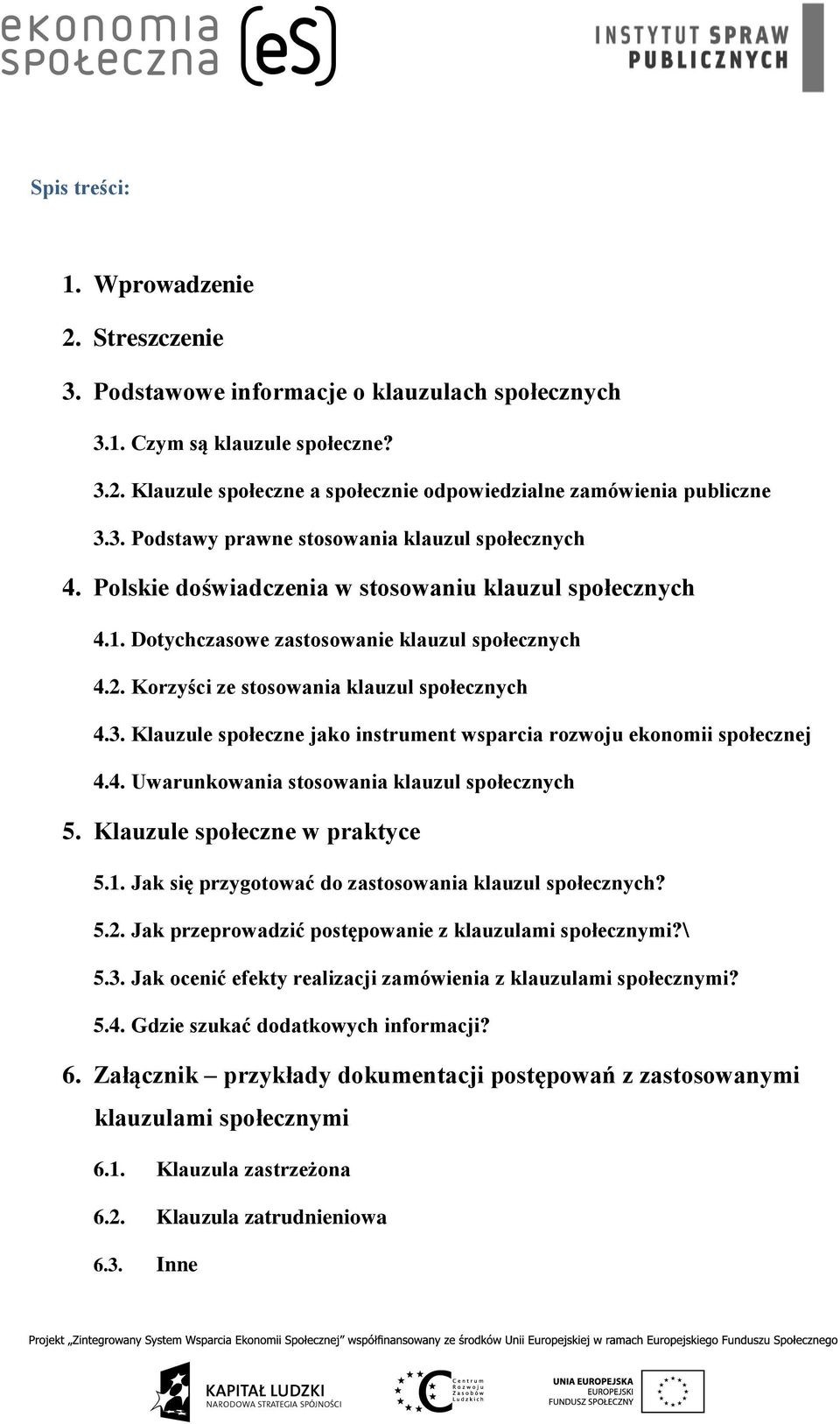 Korzyści ze stosowania klauzul społecznych 4.3. Klauzule społeczne jako instrument wsparcia rozwoju ekonomii społecznej 4.4. Uwarunkowania stosowania klauzul społecznych 5.